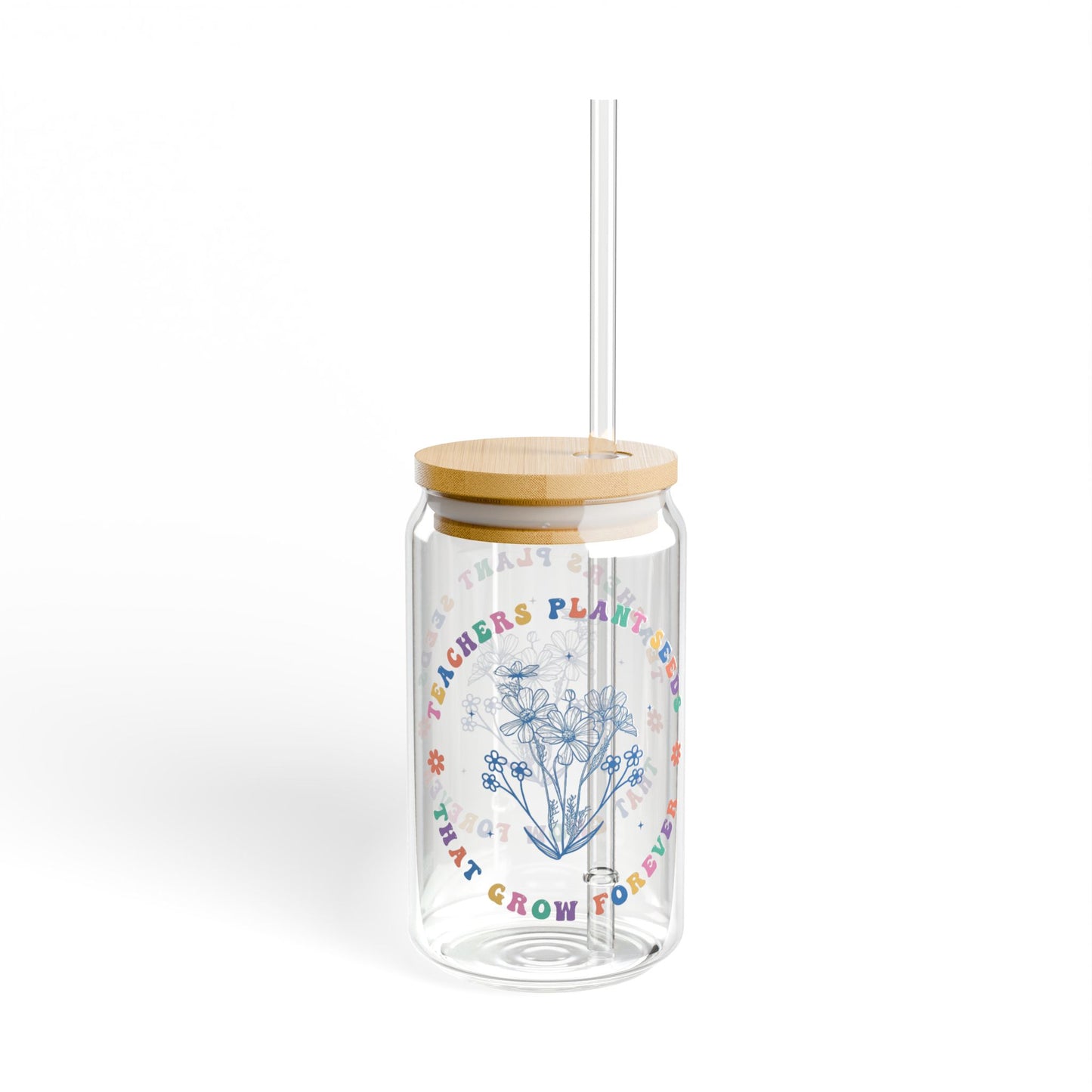 Teachers Plant Seeds that grow forever Sipper Glass, 16oz