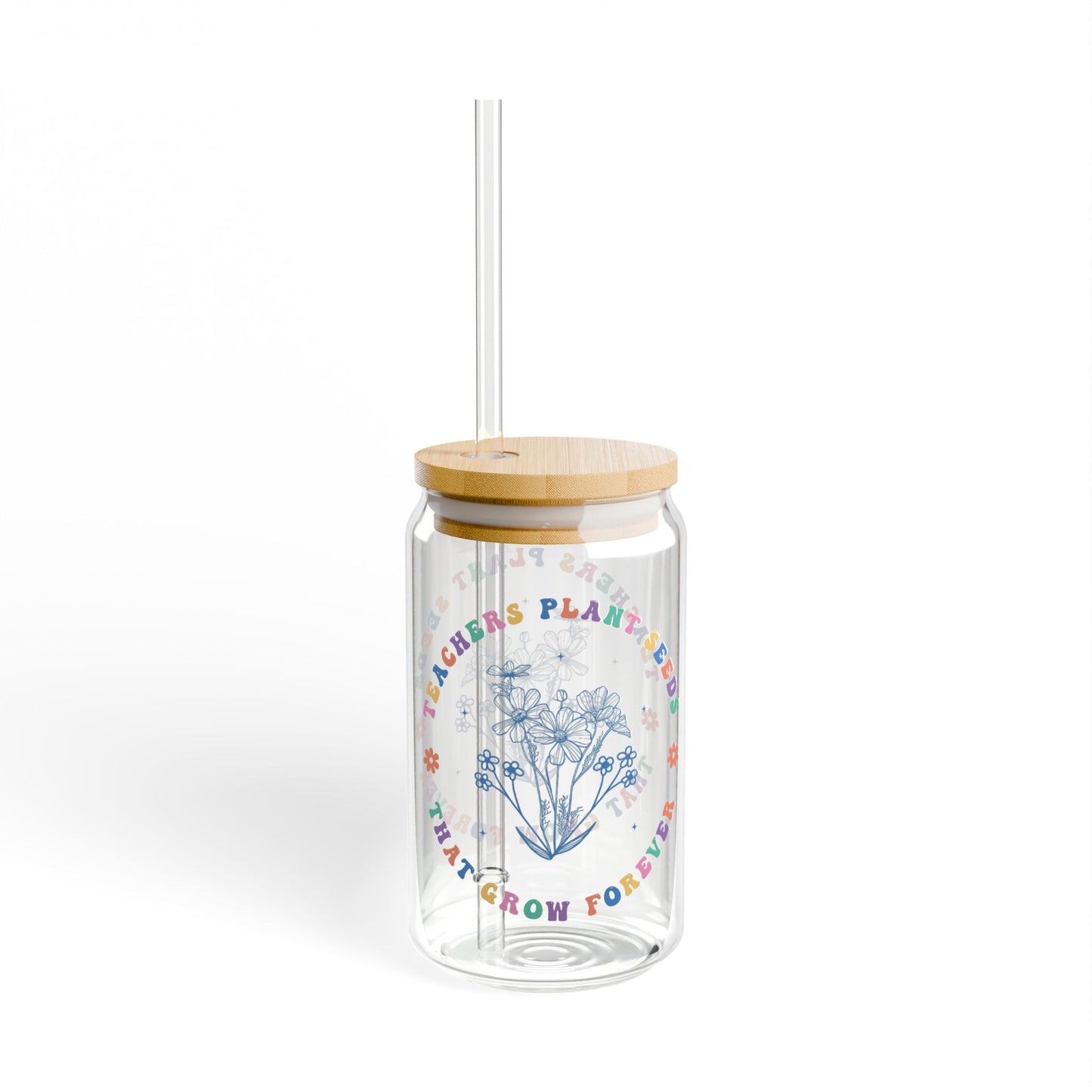 Teachers Plant Seeds that grow forever Sipper Glass, 16oz